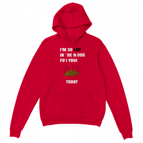 I'm So Not In The Mood For Your Shit Today unisex hoodie