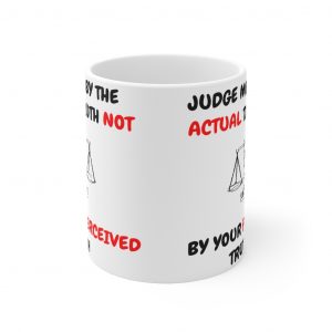 Judge Me By The Actual Truth Not Your Perceived Truth Mug