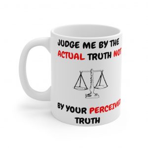 Judge Me By The Actual Truth Not Your Perceived Truth Mug