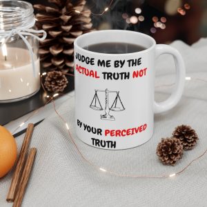 Judge Me By The Actual Truth Not Your Perceived Truth Mug