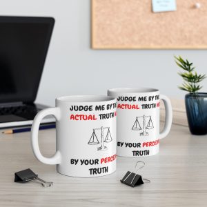 Judge Me By The Actual Truth Not Your Perceived Truth Mug