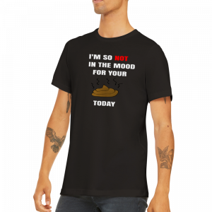 I’m So Not In The Mood For Your Shit Today T-shirt