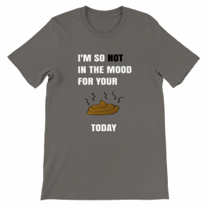 I’m So Not In The Mood For Your Shit Today T-shirt