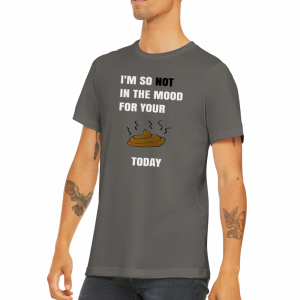 I’m So Not In The Mood For Your Shit Today T-shirt