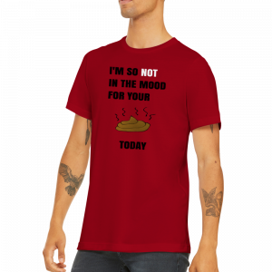 I’m So Not In The Mood For Your Shit Today T-shirt